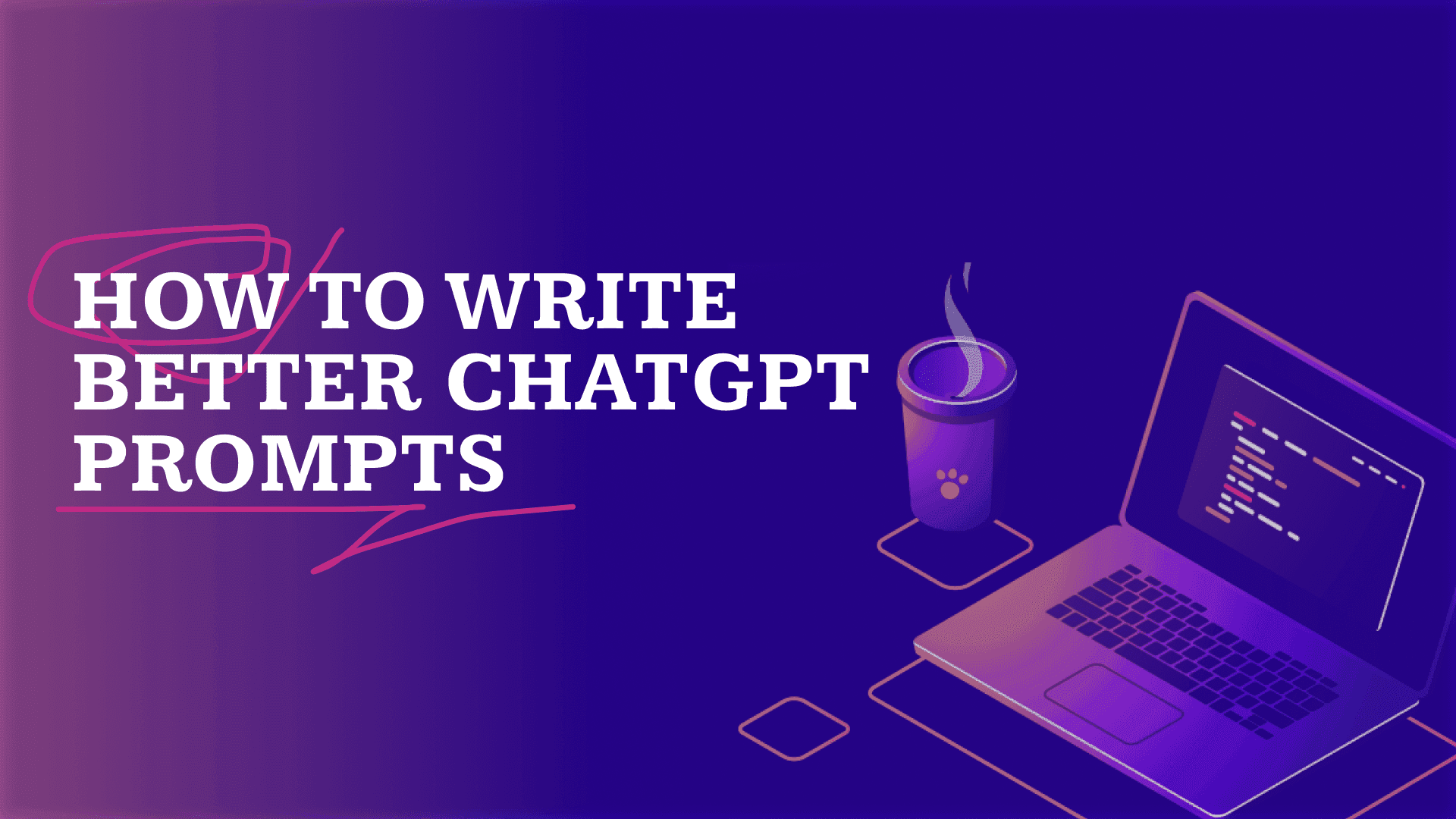 How to Write Better ChatGPT Prompts