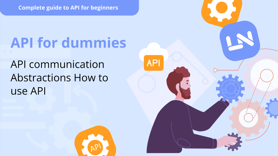 API for dummies: API communication, abstractions & How to use API